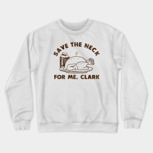 Funny Thanksgiving - Save The Neck For Me Clark Crewneck Sweatshirt